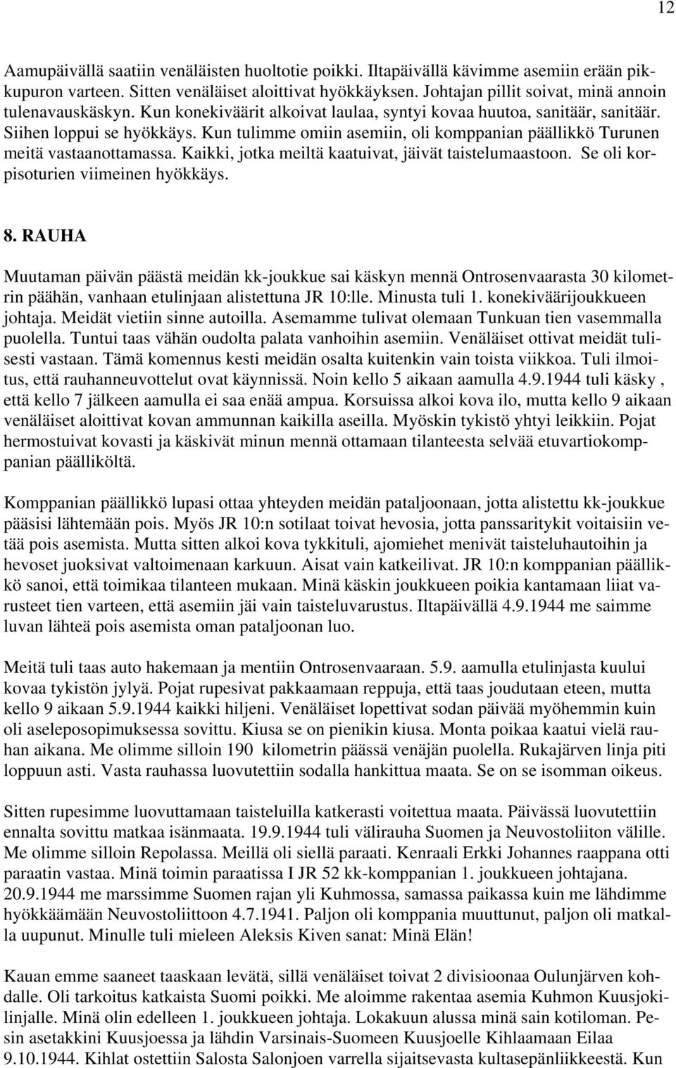 Kun tulimme omiin asemiin, oli komppanian päällikkö Turunen meitä vastaanottamassa. Kaikki, jotka meiltä kaatuivat, jäivät taistelumaastoon. Se oli korpisoturien viimeinen hyökkäys. 8.