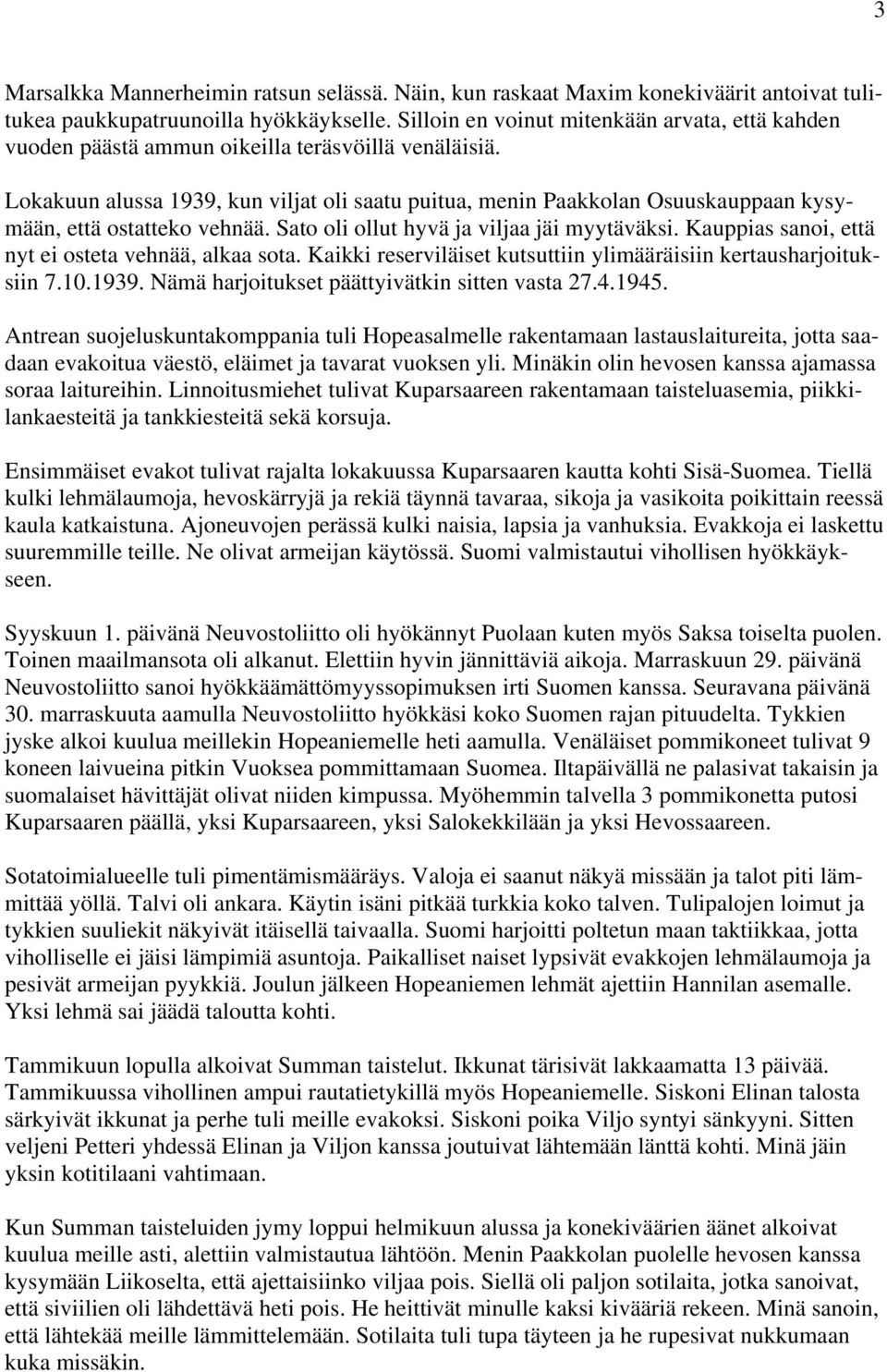 Lokakuun alussa 1939, kun viljat oli saatu puitua, menin Paakkolan Osuuskauppaan kysymään, että ostatteko vehnää. Sato oli ollut hyvä ja viljaa jäi myytäväksi.