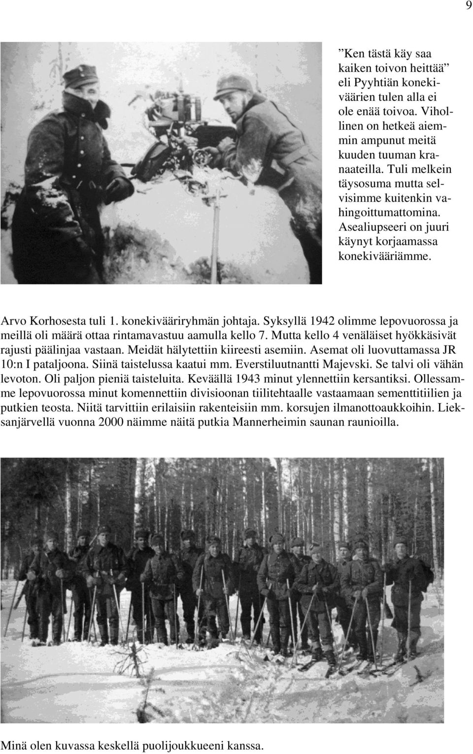 Syksyllä 1942 olimme lepovuorossa ja meillä oli määrä ottaa rintamavastuu aamulla kello 7. Mutta kello 4 venäläiset hyökkäsivät rajusti päälinjaa vastaan. Meidät hälytettiin kiireesti asemiin.