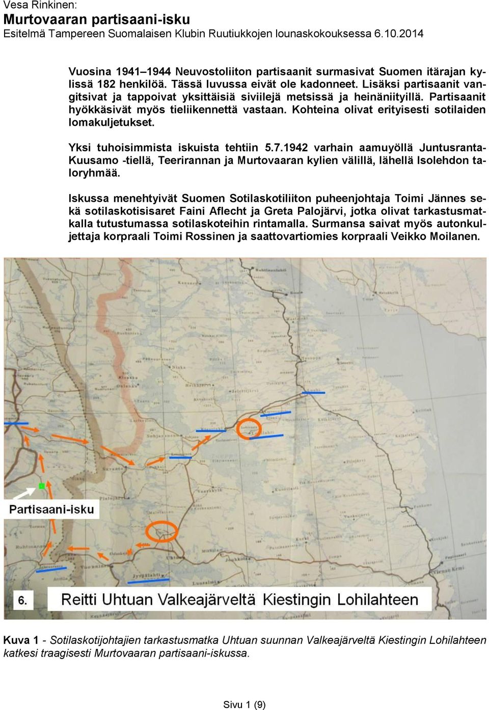 Lisäksi partisaanit vangitsivat ja tappoivat yksittäisiä siviilejä metsissä ja heinäniityillä. Partisaanit hyökkäsivät myös tieliikennettä vastaan.