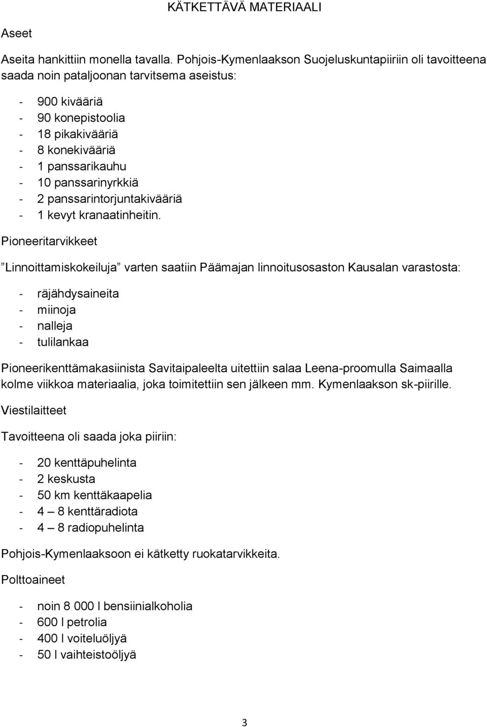 panssarinyrkkiä - 2 panssarintorjuntakivääriä - 1 kevyt kranaatinheitin.