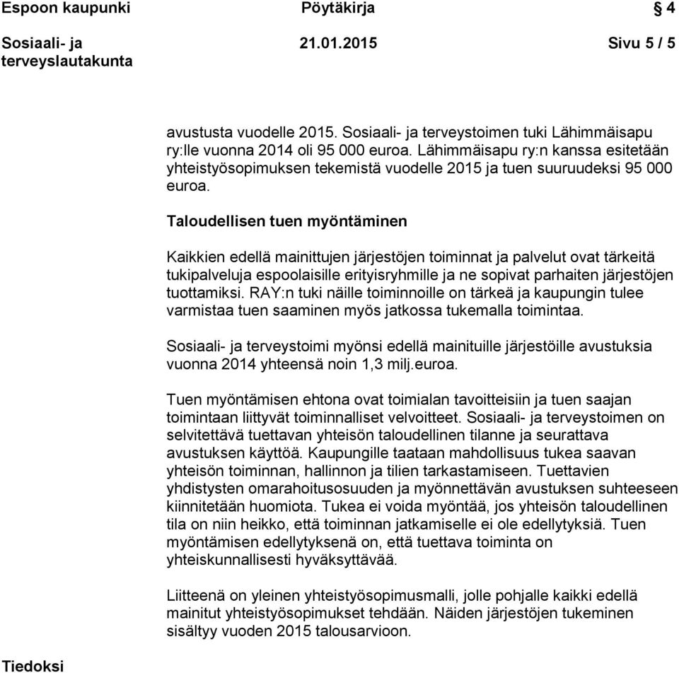 Taloudellisen tuen myöntäminen Kaikkien edellä mainittujen järjestöjen toiminnat ja palvelut ovat tärkeitä tukipalveluja espoolaisille erityisryhmille ja ne sopivat parhaiten järjestöjen tuottamiksi.