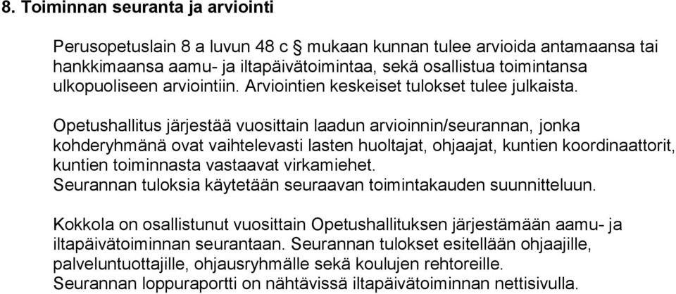 Opetushallitus järjestää vuosittain laadun arvioinnin/seurannan, jonka kohderyhmänä ovat vaihtelevasti lasten huoltajat, ohjaajat, kuntien koordinaattorit, kuntien toiminnasta vastaavat virkamiehet.