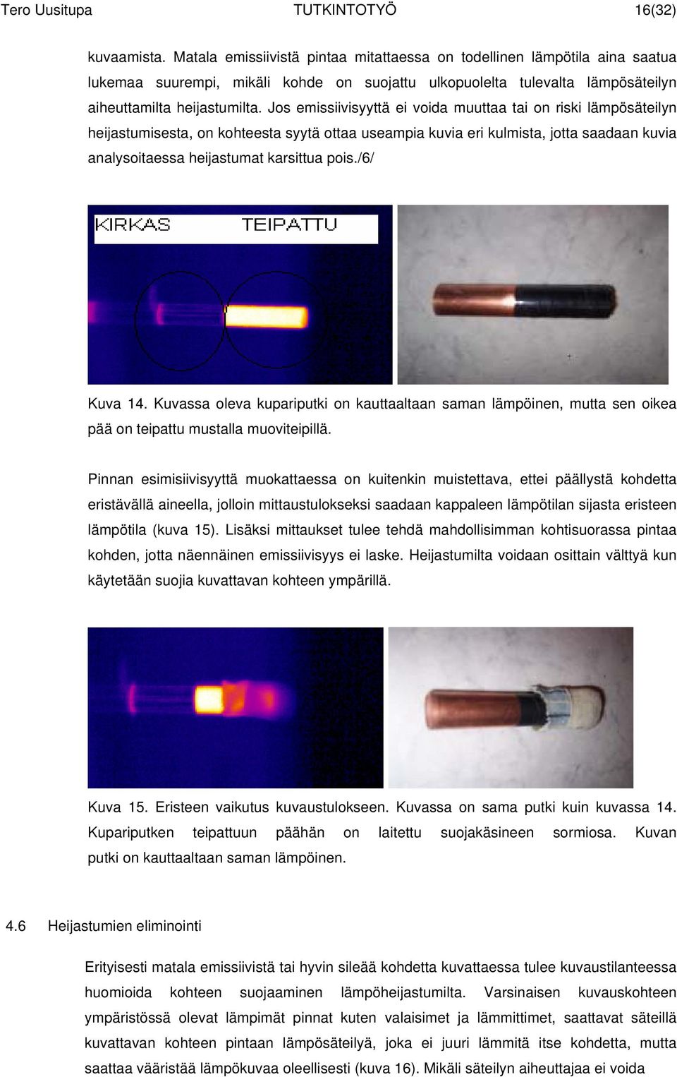 Jos emissiivisyyttä ei voida muuttaa tai on riski lämpösäteilyn heijastumisesta, on kohteesta syytä ottaa useampia kuvia eri kulmista, jotta saadaan kuvia analysoitaessa heijastumat karsittua pois.