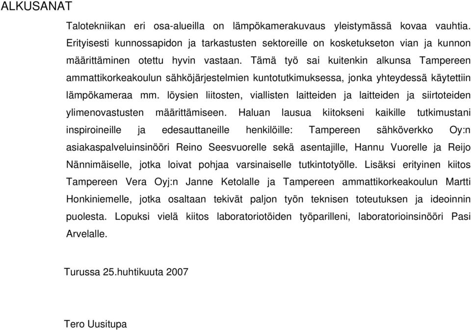 Tämä työ sai kuitenkin alkunsa Tampereen ammattikorkeakoulun sähköjärjestelmien kuntotutkimuksessa, jonka yhteydessä käytettiin lämpökameraa mm.