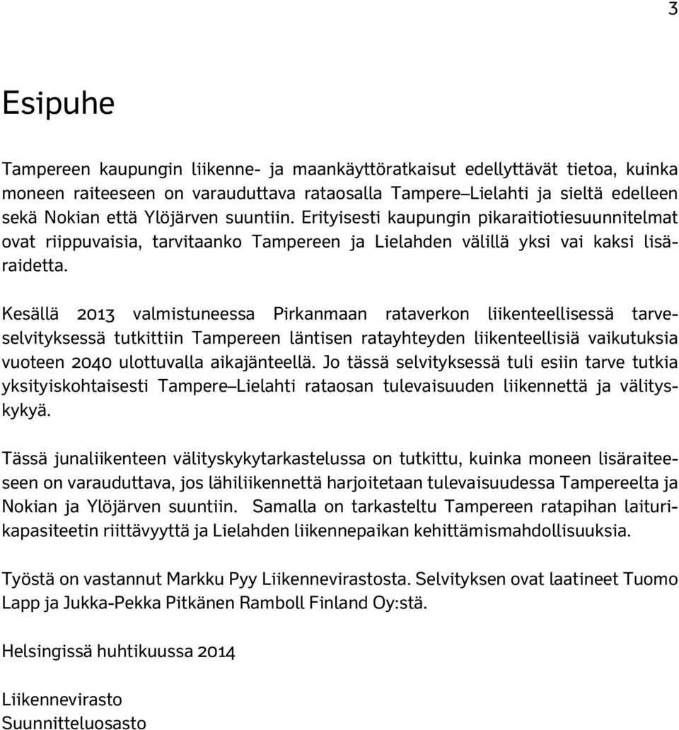 Kesällä 2013 valmistuneessa Pirkanmaan rataverkon liikenteellisessä tarveselvityksessä tutkittiin Tampereen läntisen ratayhteyden liikenteellisiä vaikutuksia vuoteen 2040 ulottuvalla aikajänteellä.