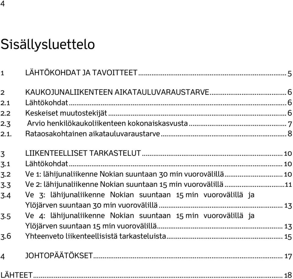 .. 11 3.4 Ve 3: lähijunaliikenne Nokian suuntaan 15 min vuorovälillä ja Ylöjärven suuntaan 30 min vuorovälillä... 13 3.