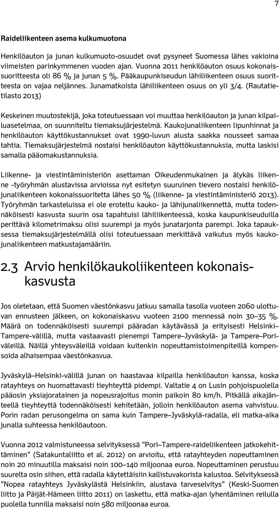 (Rautatietilasto 2013) Keskeinen muutostekijä, joka toteutuessaan voi muuttaa henkilöauton ja junan kilpailuasetelmaa, on suunniteltu tiemaksujärjestelmä.