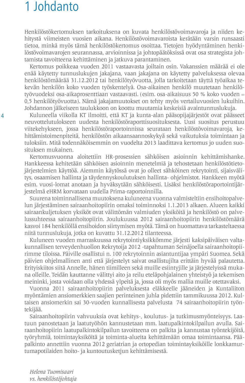 Tietojen hyödyntäminen henkilöstövoimavarojen seurannassa, arvioinnissa ja johtopäätöksissä ovat osa strategista johtamista tavoitteena kehittäminen ja jatkuva parantaminen.