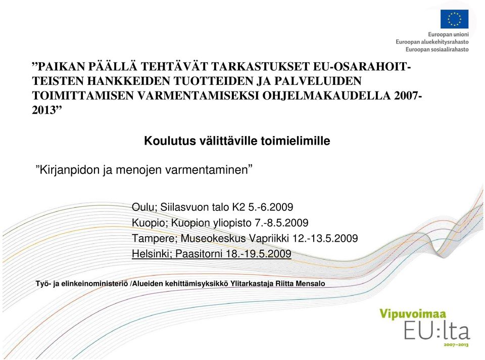 Oulu; Siilasvuon talo K2 5.-6.2009 Kuopio; Kuopion yliopisto 7.-8.5.2009 Tampere; Museokeskus Vapriikki 12.-13.5.2009 Helsinki; Paasitorni 18.