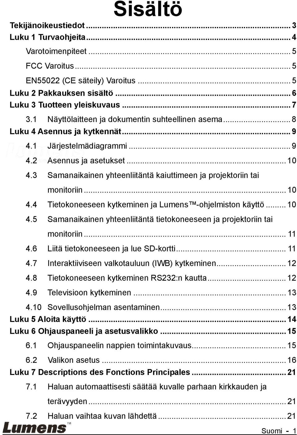 3 Samanaikainen yhteenliitäntä kaiuttimeen ja projektoriin tai monitoriin... 10 4.4 Tietokoneeseen kytkeminen ja Lumens -ohjelmiston käyttö... 10 4.5 Samanaikainen yhteenliitäntä tietokoneeseen ja projektoriin tai monitoriin.