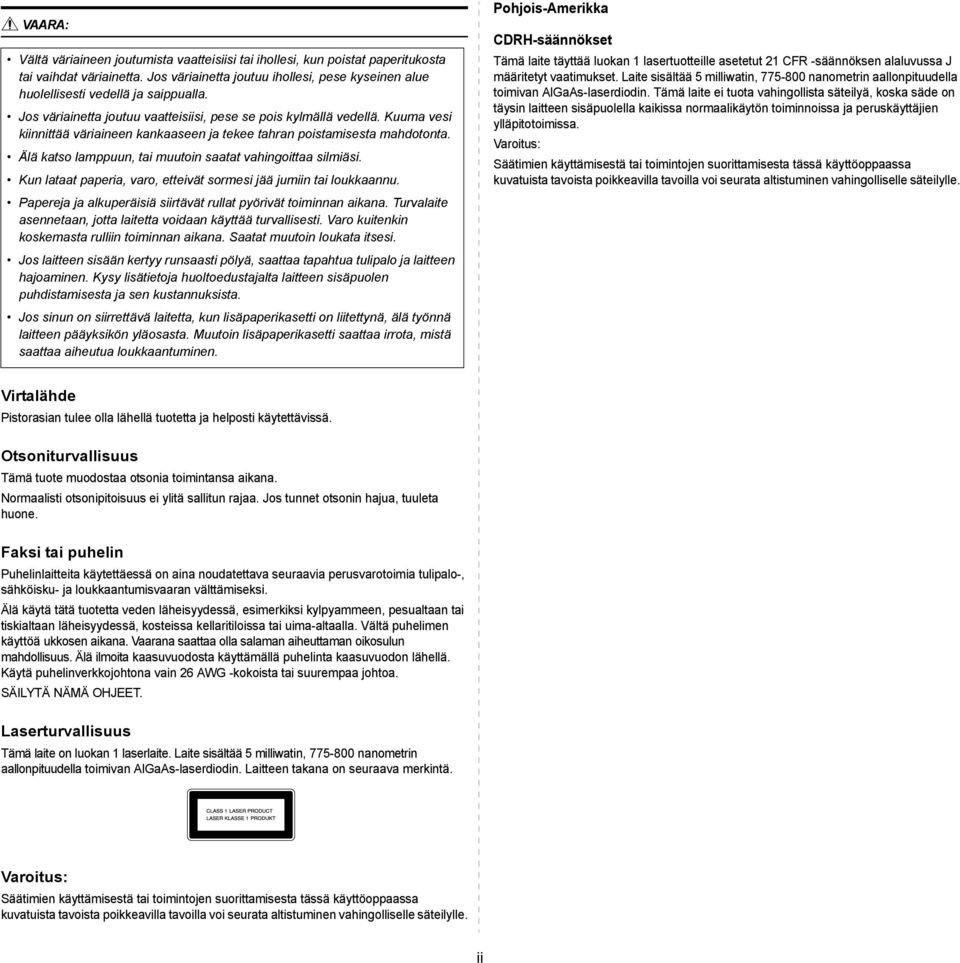 Kuuma vesi kiinnittää väriaineen kankaaseen ja tekee tahran poistamisesta mahdotonta. Älä katso lamppuun, tai muutoin saatat vahingoittaa silmiäsi.