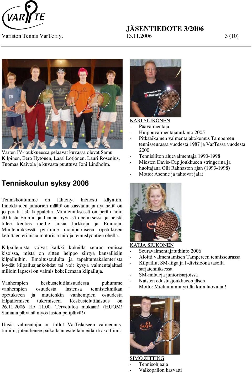 Tenniskoulun syksy 2006 KARI SIUKONEN - Päävalmentaja - Huippuvalmentajatutkinto 2005 - Pitkäaikainen valmentajakokemus Tampereen tennisseurassa vuodesta 1987 ja VarTessa vuodesta 2000 - Tennisliiton