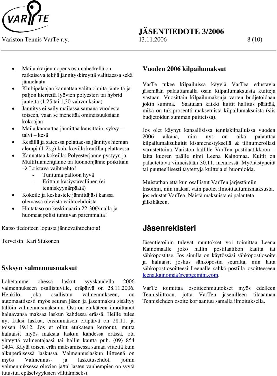 tai hybrid jänteitä (1,25 tai 1,30 vahvuuksina) Jännitys ei säily mailassa samana vuodesta toiseen, vaan se menettää ominaisuuksiaan kokoajan Maila kannattaa jännittää kausittain: syksy talvi kesä