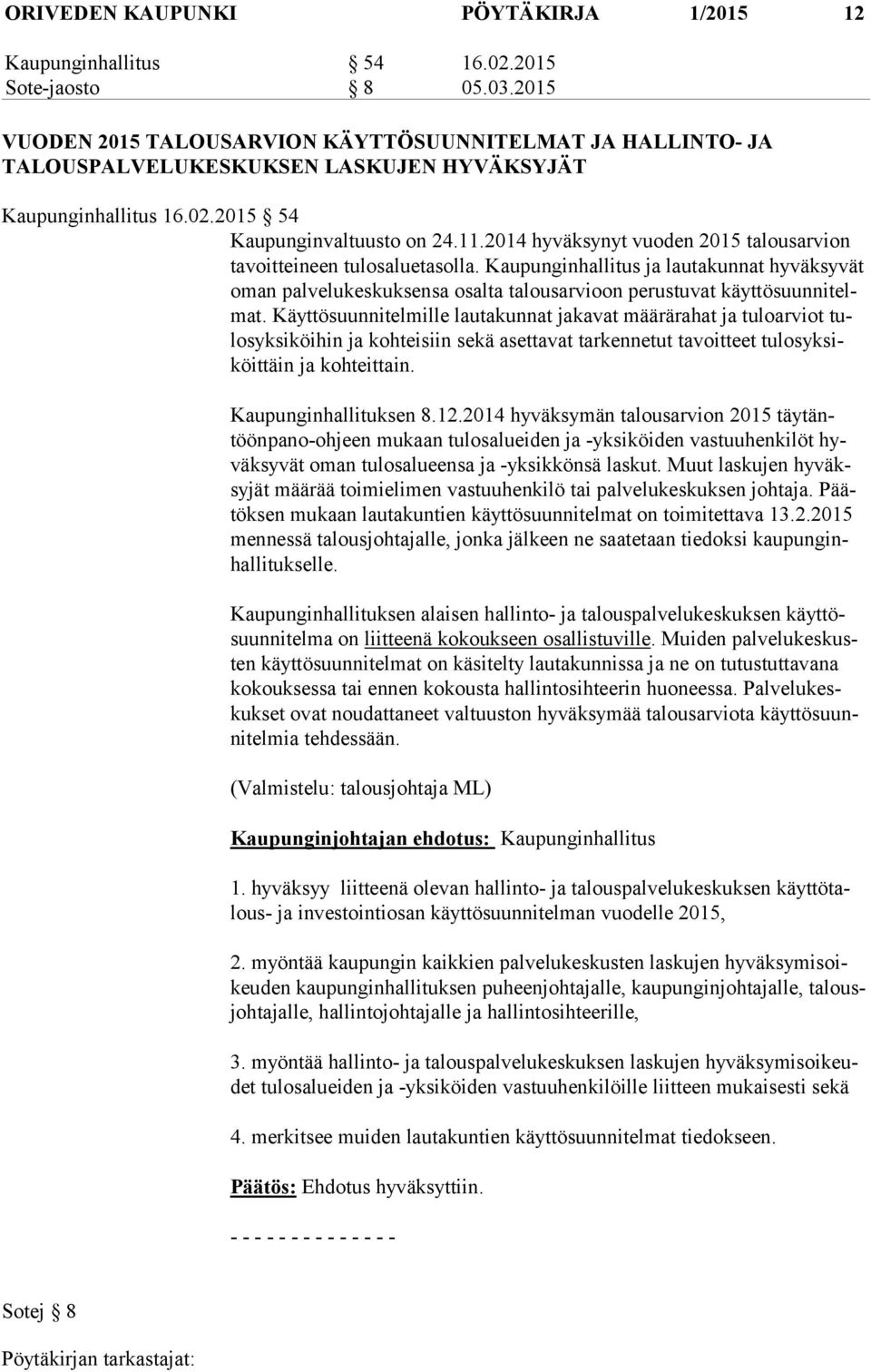 2014 hyväksynyt vuoden 2015 talousarvion ta voit tei neen tulosaluetasolla. Kaupunginhallitus ja lautakunnat hyväksyvät oman palvelukeskuksensa osalta talousarvioon perustuvat käyttösuunnitelmat.