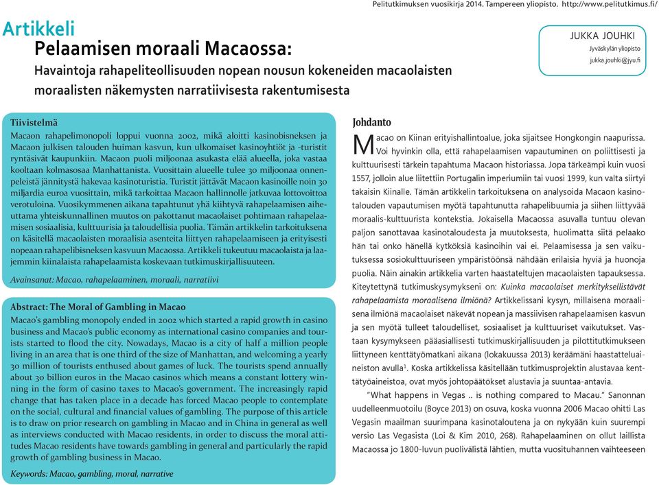 fi Tiivistelmä Macaon rahapelimonopoli loppui vuonna 2002, mikä aloitti kasinobisneksen ja Macaon julkisen talouden huiman kasvun, kun ulkomaiset kasinoyhtiöt ja -turistit ryntäsivät kaupunkiin.