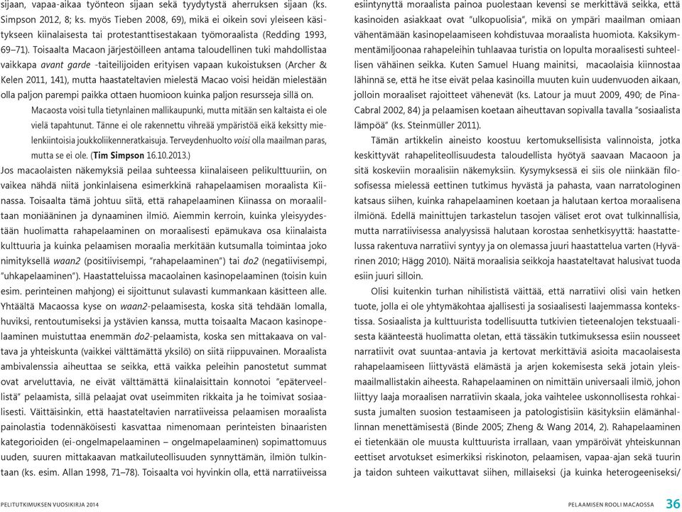 Toisaalta Ma caon järjestöilleen antama taloudellinen tuki mahdollistaa vaikkapa avant garde -tai teilijoiden erityisen vapaan kukoistuksen (Archer & Kelen 2011, 141), mutta haastateltavien mielestä