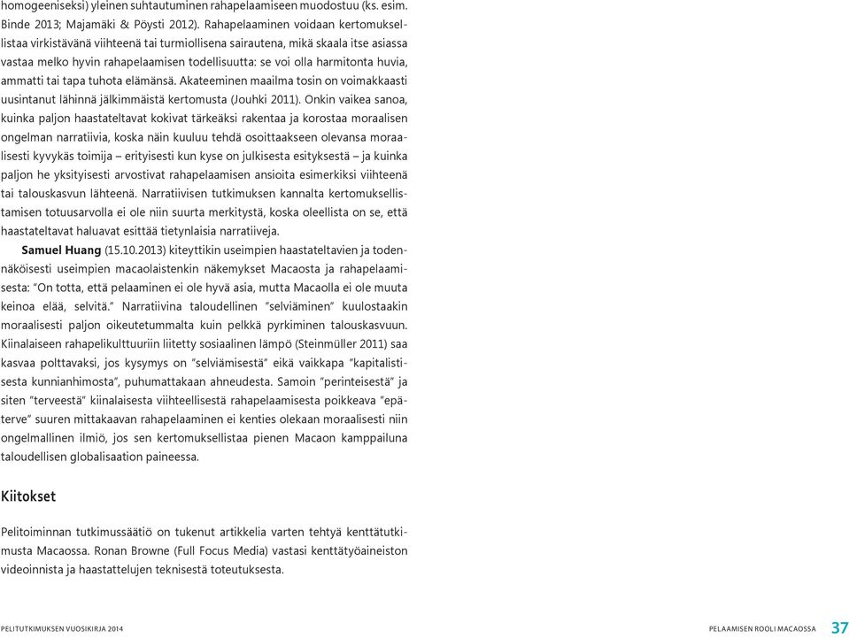 ammatti tai tapa tuhota elämänsä. Akateeminen maailma tosin on voimakkaasti uusintanut lähinnä jälkimmäistä kertomusta (Jouhki 2011).