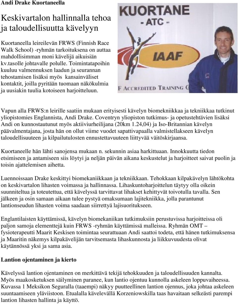 Toimintatapoihin kuuluu valmennuksen laadun ja seurannan tehostamisen lisäksi myös kansainväliset kontaktit, joilla pyritään tuomaan näkökulmia ja uusiakin tuulia kotoiseen harjoitteluun.