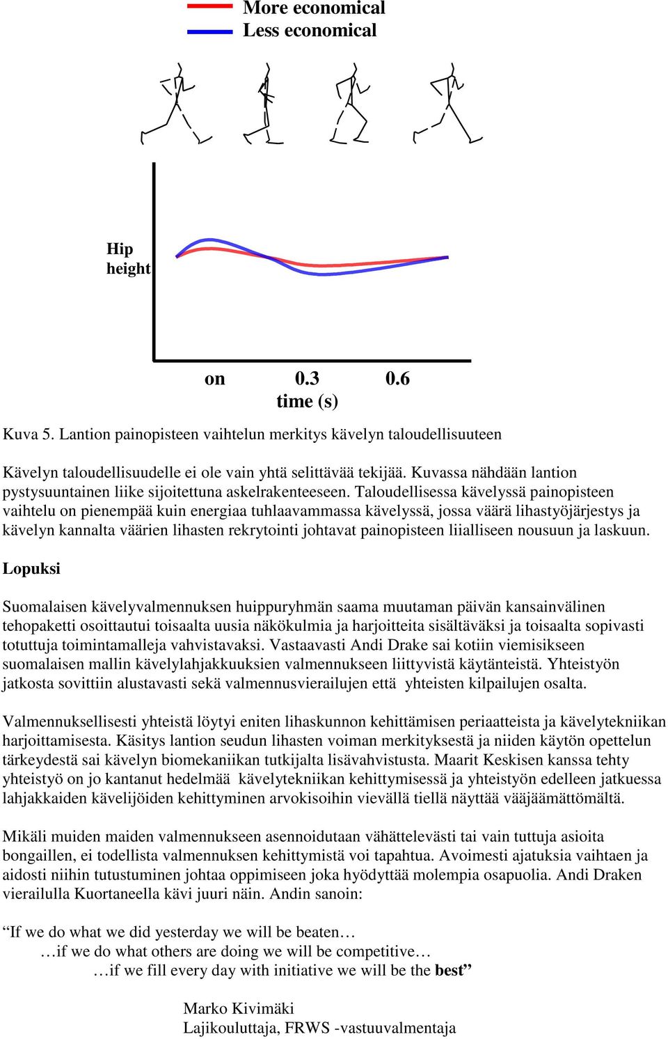 Taloudellisessa kävelyssä painopisteen vaihtelu on pienempää kuin energiaa tuhlaavammassa kävelyssä, jossa väärä lihastyöjärjestys ja kävelyn kannalta väärien lihasten rekrytointi johtavat