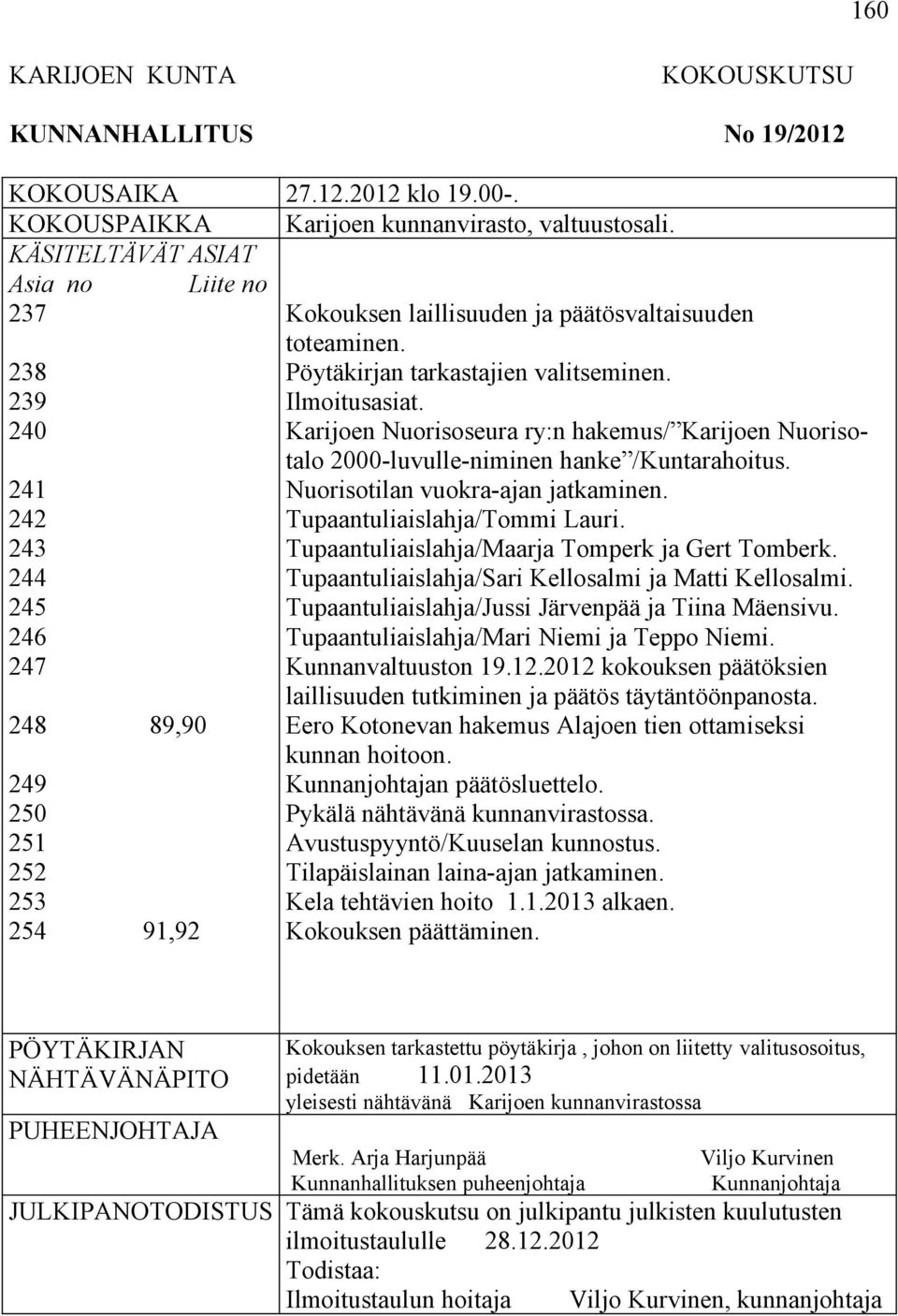 Pöytäkirjan tarkastajien valitseminen. Ilmoitusasiat. Karijoen Nuorisoseura ry:n hakemus/ Karijoen Nuorisotalo 2000-luvulle-niminen hanke /Kuntarahoitus. Nuorisotilan vuokra-ajan jatkaminen.