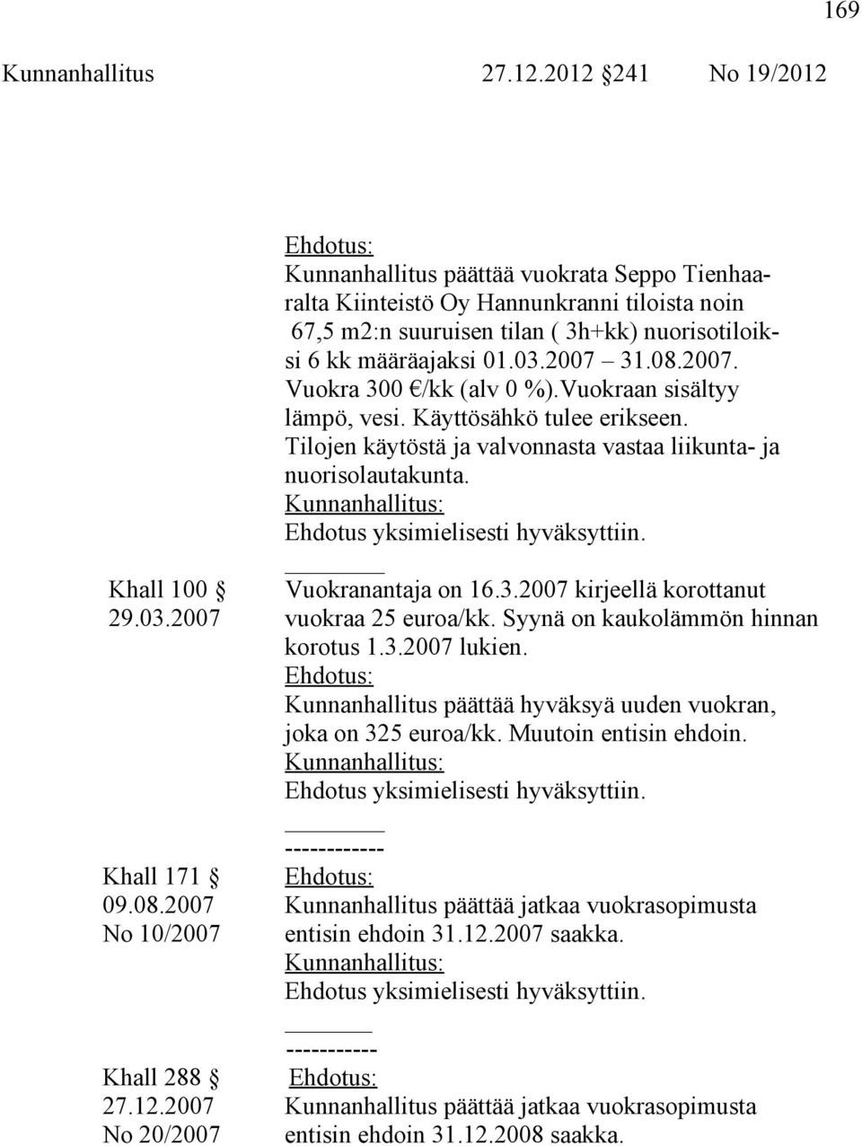 08.2007. Vuokra 300 /kk (alv 0 %).Vuokraan sisältyy lämpö, vesi. Käyttösähkö tulee erikseen. Tilojen käytöstä ja valvonnasta vastaa liikunta- ja nuorisolautakunta. Khall 100 Vuokranantaja on 16.3.2007 kirjeellä korottanut 29.