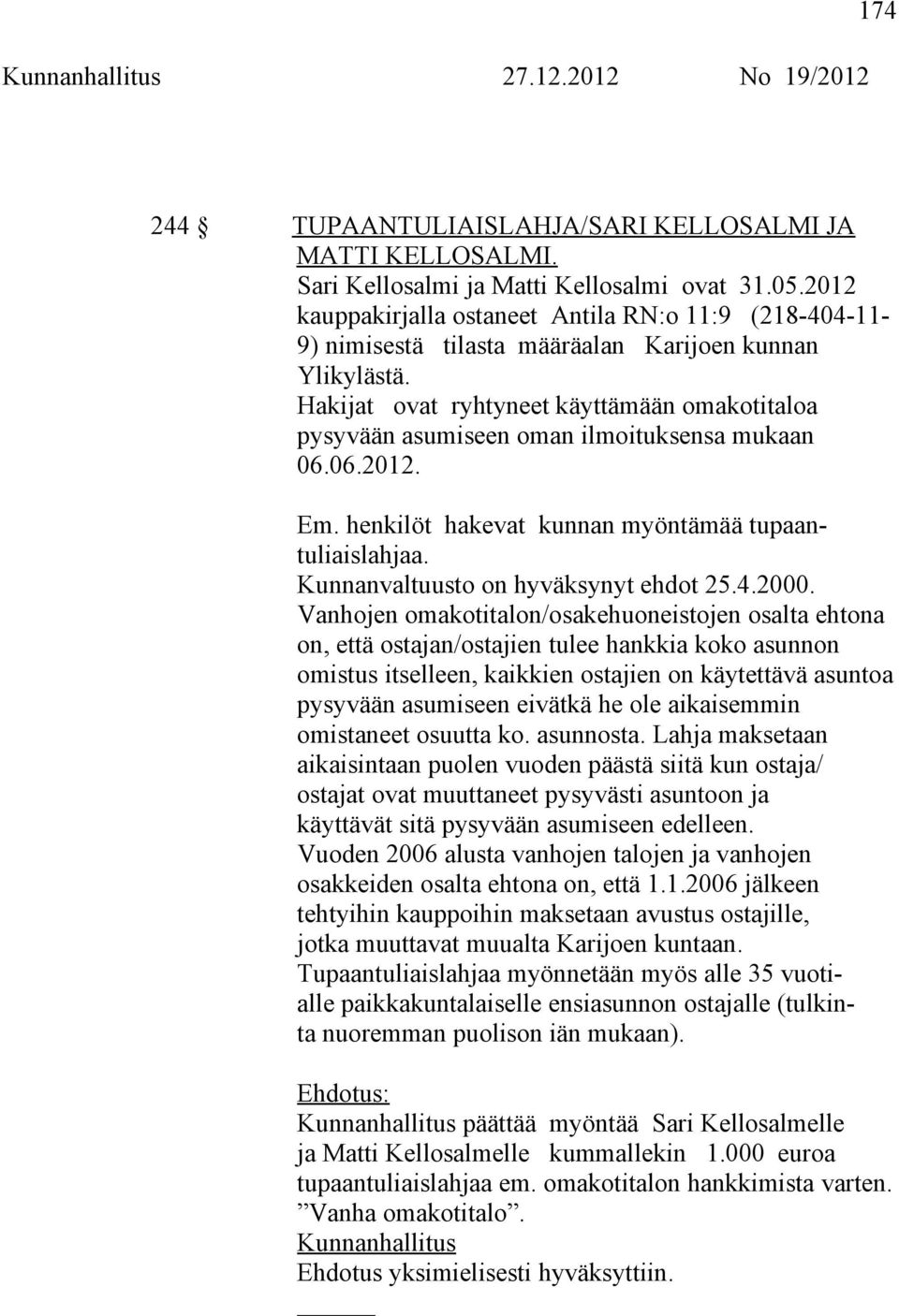 Hakijat ovat ryhtyneet käyttämään omakotitaloa pysyvään asumiseen oman ilmoituksensa mukaan 06.06.2012. Em. henkilöt hakevat kunnan myöntämää tupaantuliaislahjaa.