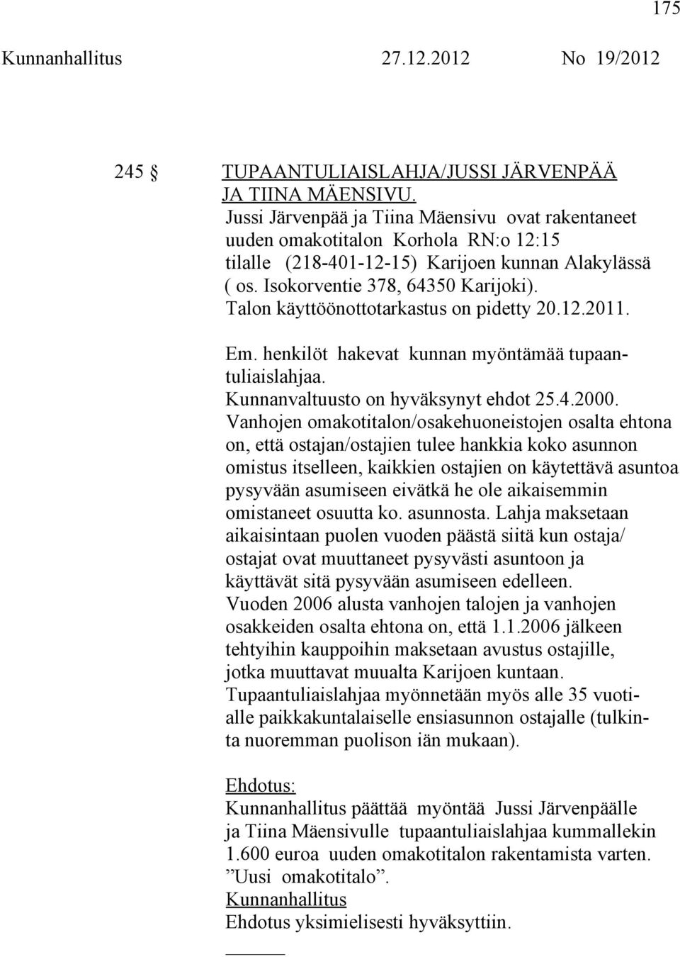 Talon käyttöönottotarkastus on pidetty 20.12.2011. Em. henkilöt hakevat kunnan myöntämää tupaantuliaislahjaa. Kunnanvaltuusto on hyväksynyt ehdot 25.4.2000.