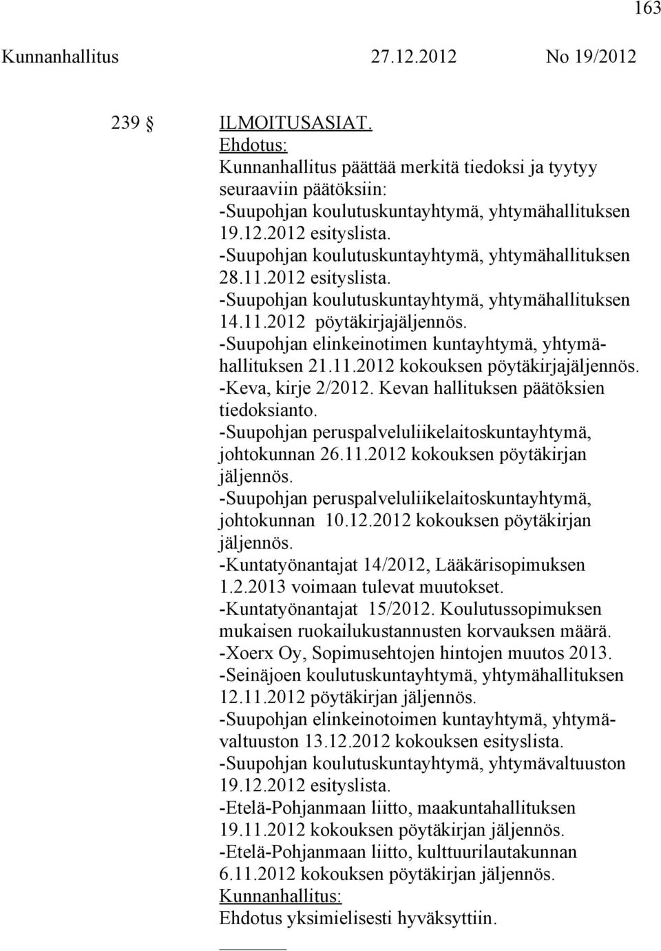 -Suupohjan elinkeinotimen kuntayhtymä, yhtymähallituksen 21.11.2012 kokouksen pöytäkirjajäljennös. -Keva, kirje 2/2012. Kevan hallituksen päätöksien tiedoksianto.