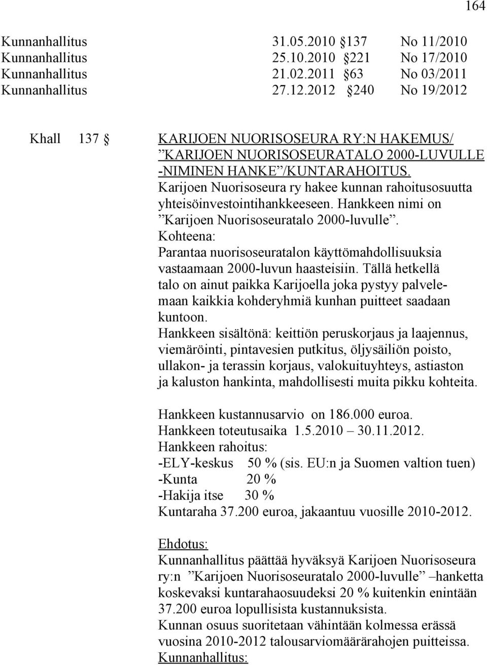 Karijoen Nuorisoseura ry hakee kunnan rahoitusosuutta yhteisöinvestointihankkeeseen. Hankkeen nimi on Karijoen Nuorisoseuratalo 2000-luvulle.