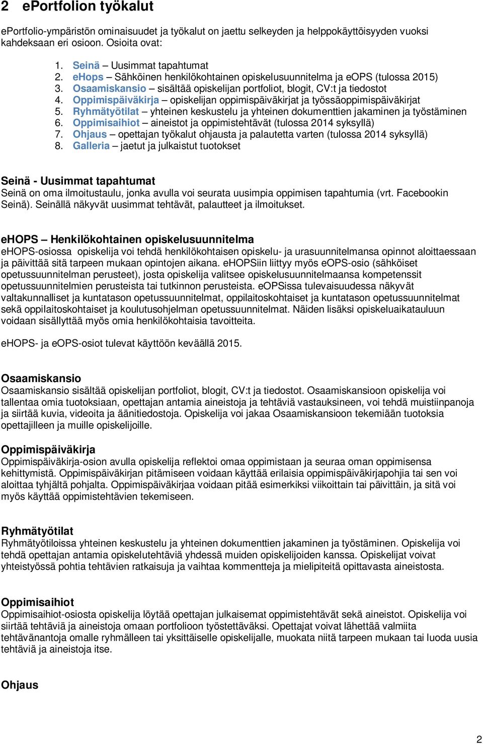 Oppimispäiväkirja opiskelijan oppimispäiväkirjat ja työssäoppimispäiväkirjat 5. Ryhmätyötilat yhteinen keskustelu ja yhteinen dokumenttien jakaminen ja työstäminen 6.