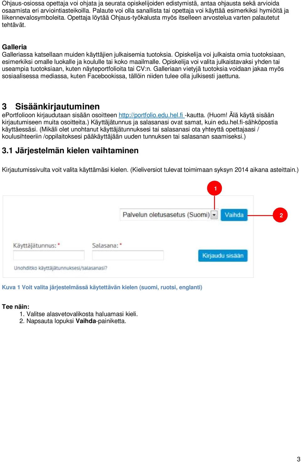 Galleria Galleriassa katsellaan muiden käyttäjien julkaisemia tuotoksia. Opiskelija voi julkaista omia tuotoksiaan, esimerkiksi omalle luokalle ja koululle tai koko maailmalle.