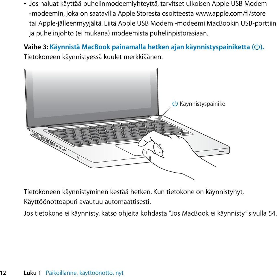 Vaihe 3: Käynnistä MacBook painamalla hetken ajan käynnistyspainiketta ( ). Tietokoneen käynnistyessä kuulet merkkiäänen.