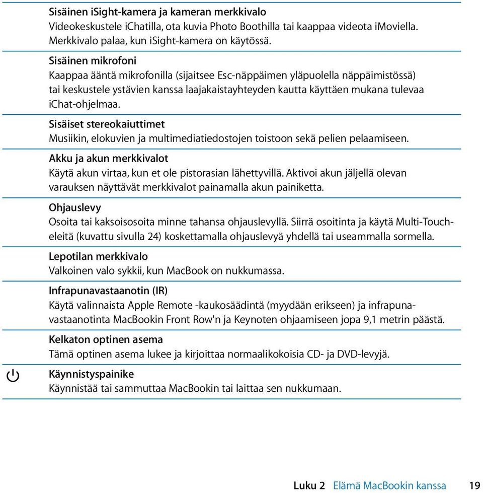 Sisäiset stereokaiuttimet Musiikin, elokuvien ja multimediatiedostojen toistoon sekä pelien pelaamiseen. Akku ja akun merkkivalot Käytä akun virtaa, kun et ole pistorasian lähettyvillä.