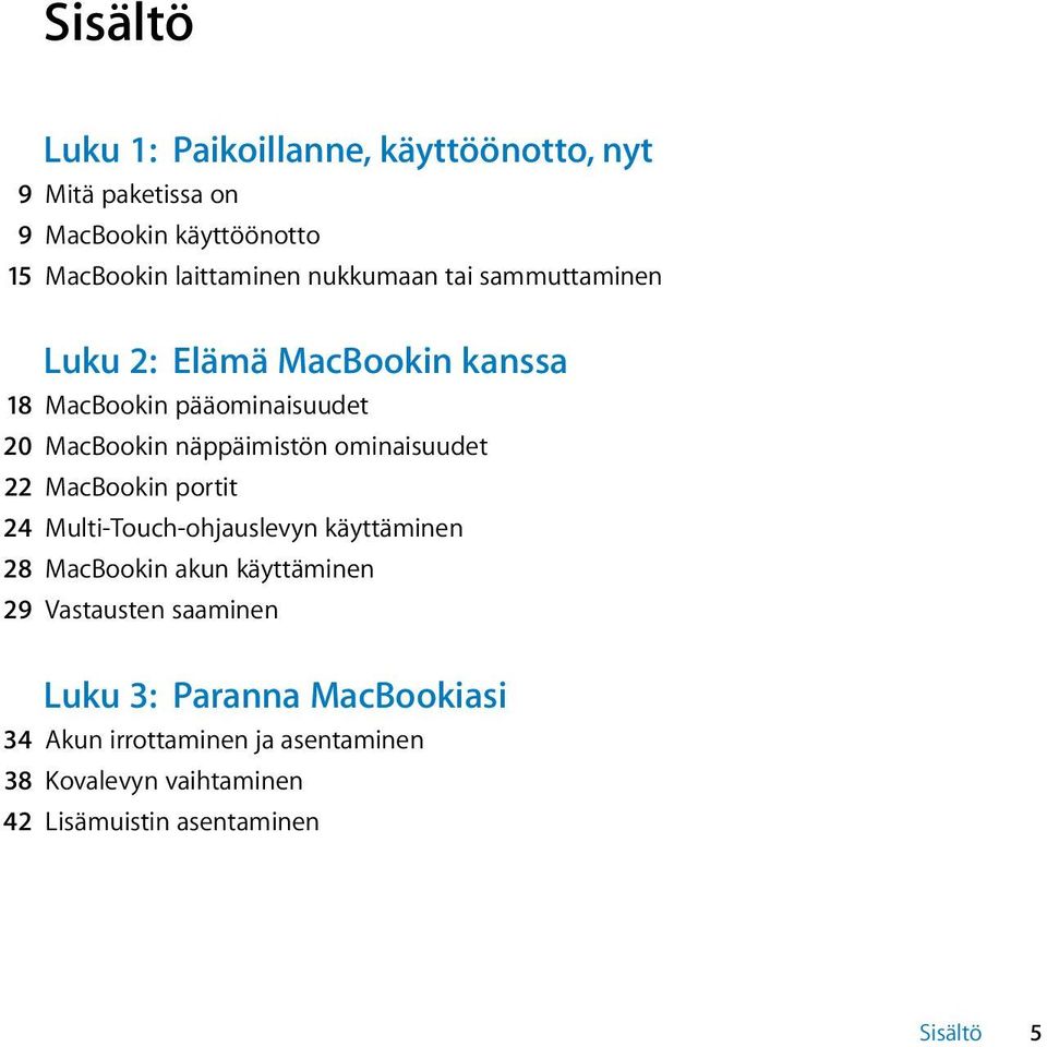 ominaisuudet 22 MacBookin portit 24 Multi-Touch-ohjauslevyn käyttäminen 28 MacBookin akun käyttäminen 29 Vastausten