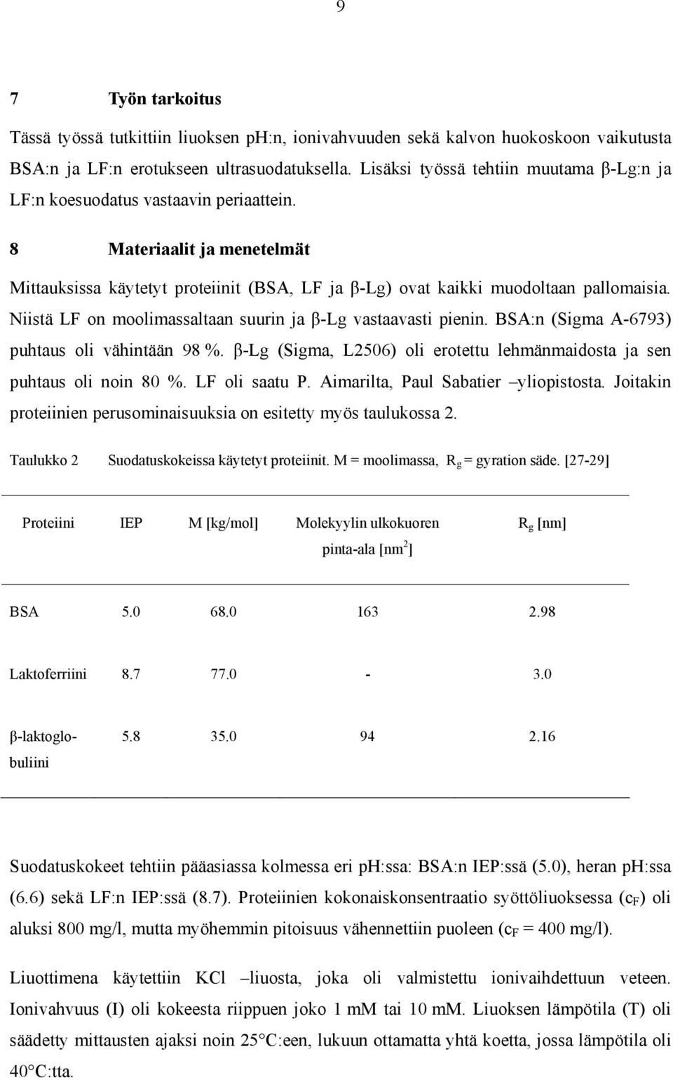 Niistä LF on moolimassaltaan suurin ja β-lg vastaavasti pienin. BSA:n (Sigma A-6793) puhtaus oli vähintään 98 %. β-lg (Sigma, L2506) oli erotettu lehmänmaidosta ja sen puhtaus oli noin 80 %.