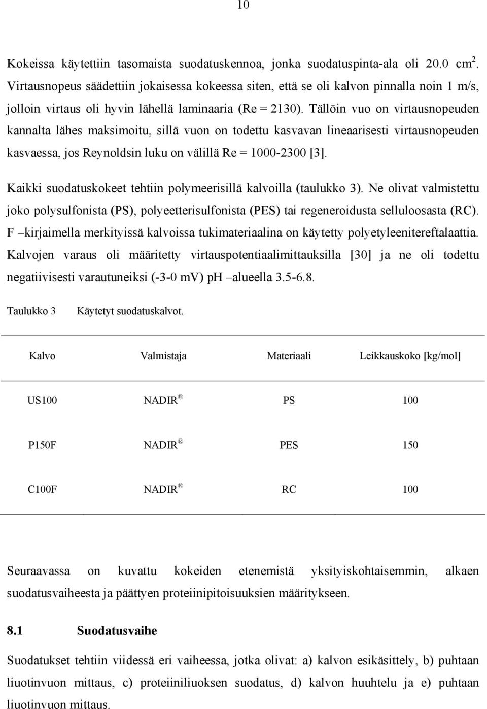 Tällöin vuo on virtausnopeuden kannalta lähes maksimoitu, sillä vuon on todettu kasvavan lineaarisesti virtausnopeuden kasvaessa, jos Reynoldsin luku on välillä Re = 1000-2300 [3].