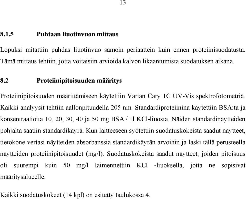 2 Proteiinipitoisuuden määritys Proteiinipitoisuuden määrittämiseen käytettiin Varian Cary 1C UV-Vis spektrofotometriä. Kaikki analyysit tehtiin aallonpituudella 205 nm.