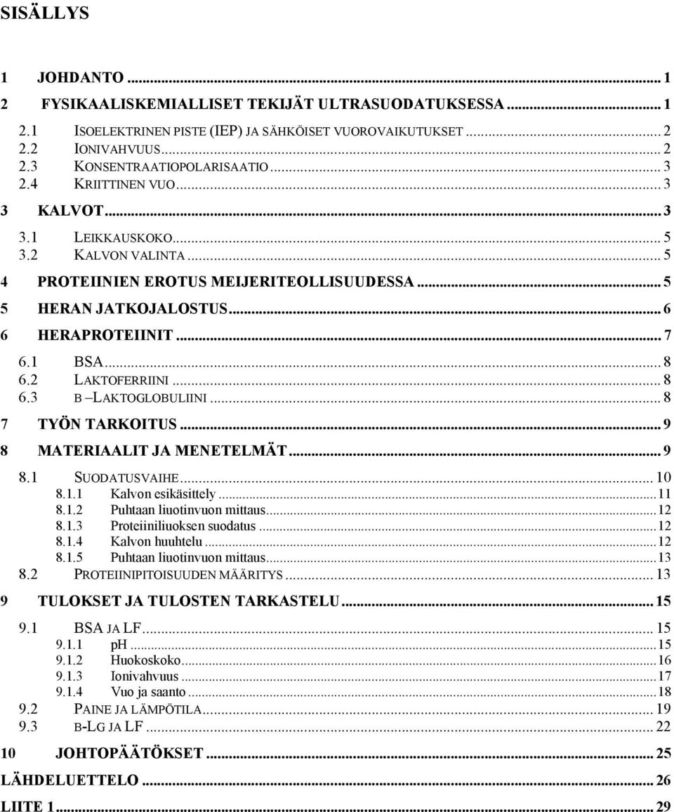 2 LAKTOFERRIINI... 8 6.3 Β LAKTOGLOBULIINI... 8 7 TYÖN TARKOITUS... 9 8 MATERIAALIT JA MENETELMÄT... 9 8.1 SUODATUSVAIHE... 10 8.1.1 Kalvon esikäsittely...11 8.1.2 Puhtaan liuotinvuon mittaus...12 8.