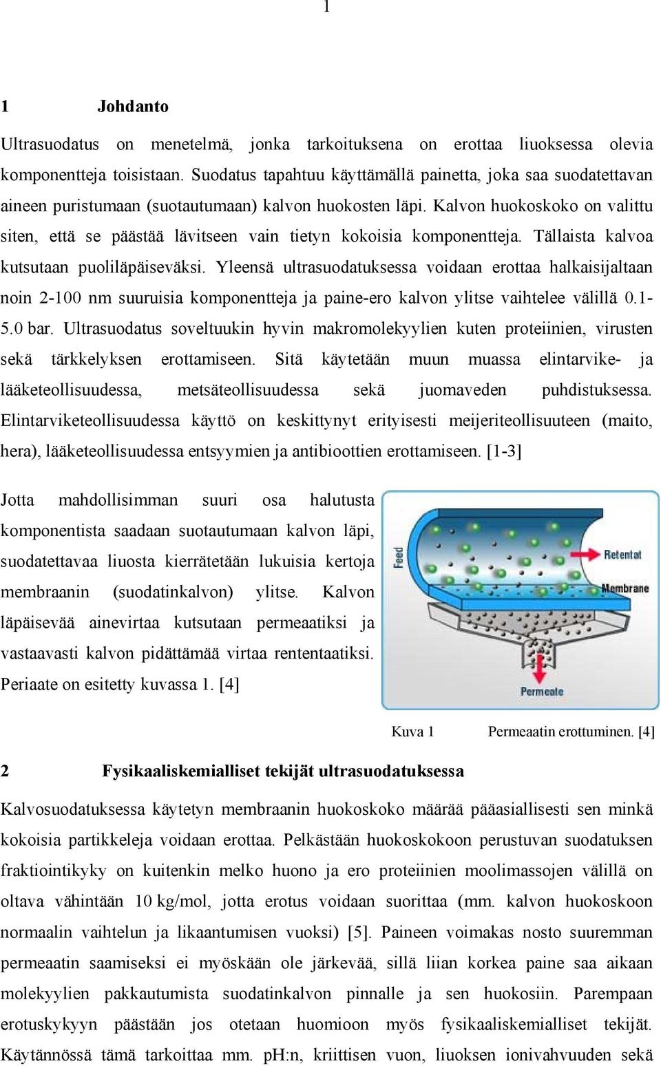 Kalvon huokoskoko on valittu siten, että se päästää lävitseen vain tietyn kokoisia komponentteja. Tällaista kalvoa kutsutaan puoliläpäiseväksi.