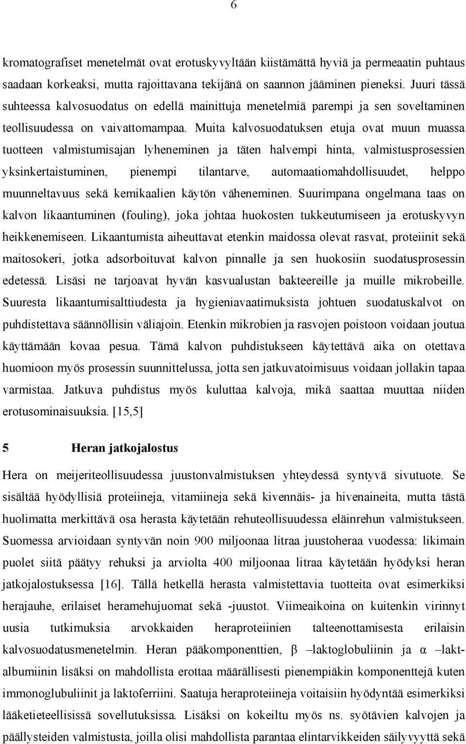 Muita kalvosuodatuksen etuja ovat muun muassa tuotteen valmistumisajan lyheneminen ja täten halvempi hinta, valmistusprosessien yksinkertaistuminen, pienempi tilantarve, automaatiomahdollisuudet,