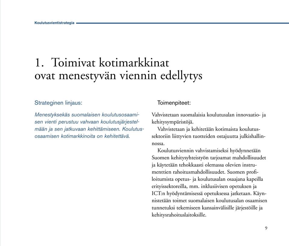 Koulutusosaamisen kotimarkkinoita on kehitettävä. Toimenpiteet: Vahvistetaan suomalaisia koulutusalan innovaatio- ja kehitysympäristöjä.