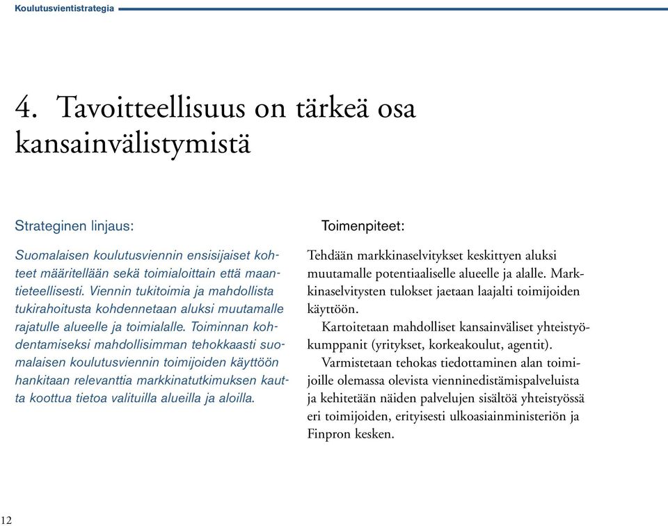 Viennin tukitoimia ja mahdollista tukirahoitusta kohdennetaan aluksi muutamalle rajatulle alueelle ja toimialalle.