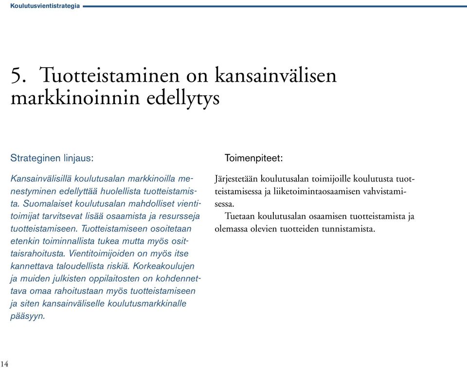 Suomalaiset koulutusalan mahdolliset vientitoimijat tarvitsevat lisää osaamista ja resursseja tuotteistamiseen. Tuotteistamiseen osoitetaan etenkin toiminnallista tukea mutta myös osittaisrahoitusta.