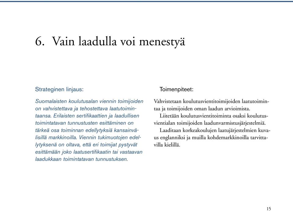 Viennin tukimuotojen edellytyksenä on oltava, että eri toimijat pystyvät esittämään joko laatusertifikaatin tai vastaavan laadukkaan toimintatavan tunnustuksen.