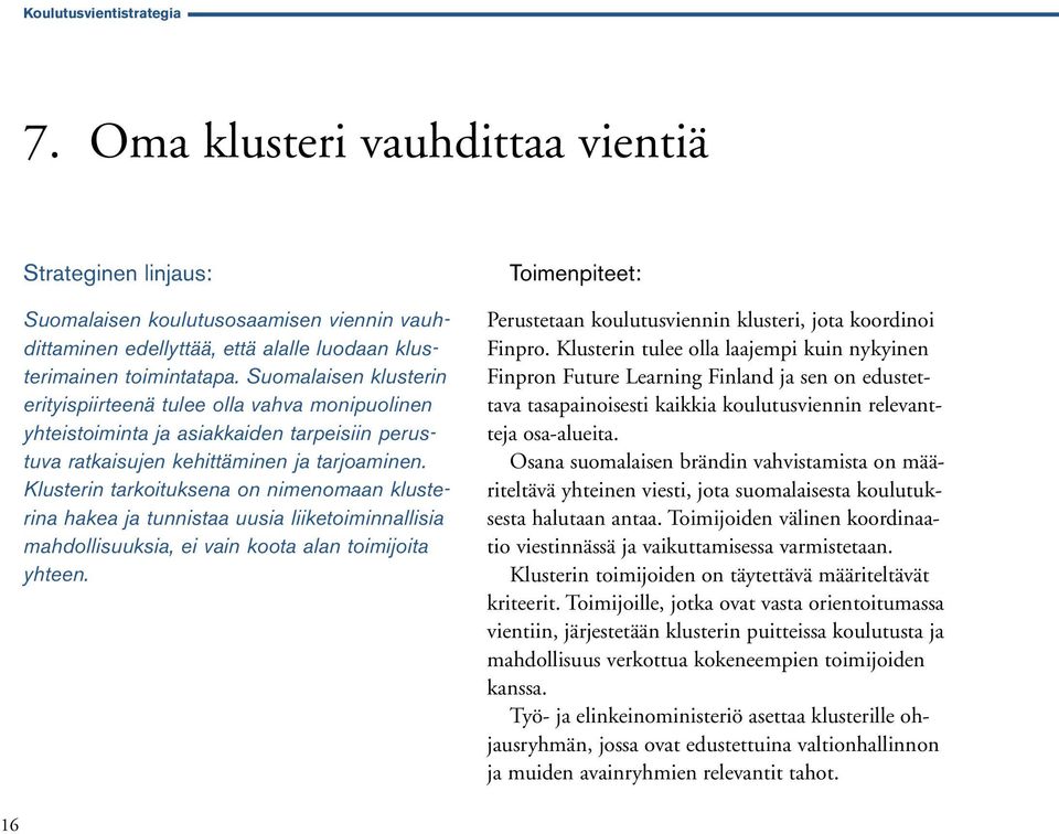 Klusterin tarkoituksena on nimenomaan klusterina hakea ja tunnistaa uusia liiketoiminnallisia mahdollisuuksia, ei vain koota alan toimijoita yhteen.