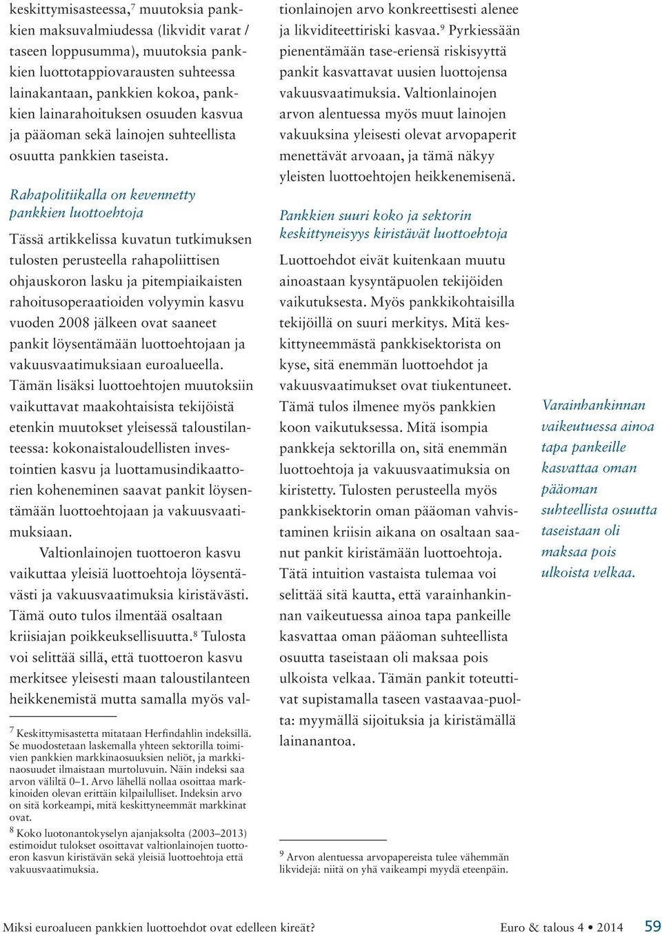 Rahapolitiikalla on kevennetty pankkien luottoehtoja Tässä artikkelissa kuvatun tutkimuksen tulosten perusteella rahapoliittisen ohjauskoron lasku ja pitempiaikaisten rahoitusoperaatioiden volyymin