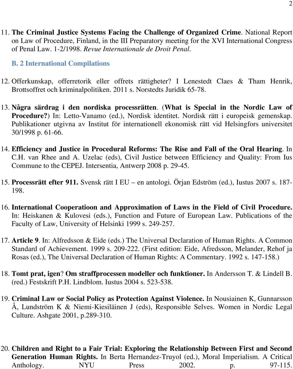 2 International Compilations 12. Offerkunskap, offerretorik eller offrets rättigheter? I Lenestedt Claes & Tham Henrik, Brottsoffret och kriminalpolitiken. 2011 s. Norstedts Juridik 65-78. 13.