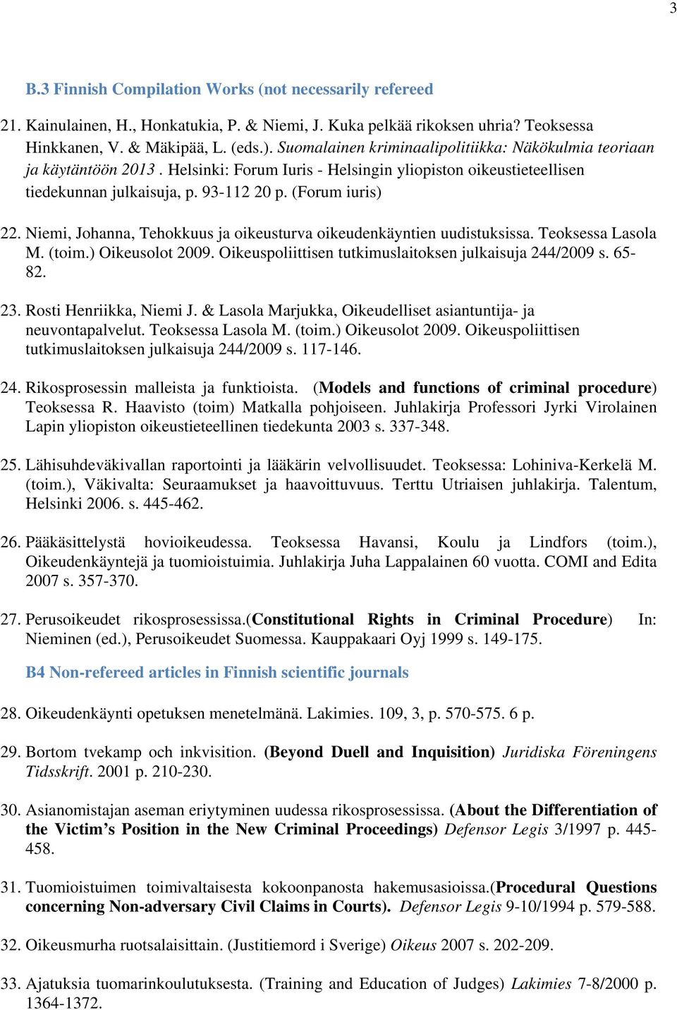 Niemi, Johanna, Tehokkuus ja oikeusturva oikeudenkäyntien uudistuksissa. Teoksessa Lasola M. (toim.) Oikeusolot 2009. Oikeuspoliittisen tutkimuslaitoksen julkaisuja 244/2009 s. 65-82. 23.