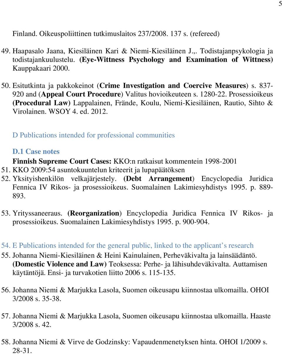 837-920 and (Appeal Court Procedure) Valitus hovioikeuteen s. 1280-22. Prosessioikeus (Procedural Law) Lappalainen, Frände, Koulu, Niemi-Kiesiläinen, Rautio, Sihto & Virolainen. WSOY 4. ed. 2012.